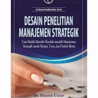 Desain Penelitian Manajemen Strategik. Cara Mudah Meneliti Masalah-Masalah Manajemen Strategik untuk Skripsi, Tesis dan Praktik Bisnis