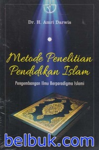 Metode Penelitian Pendidikan Islam. Pengembangan Ilmu Berparadigma Islami